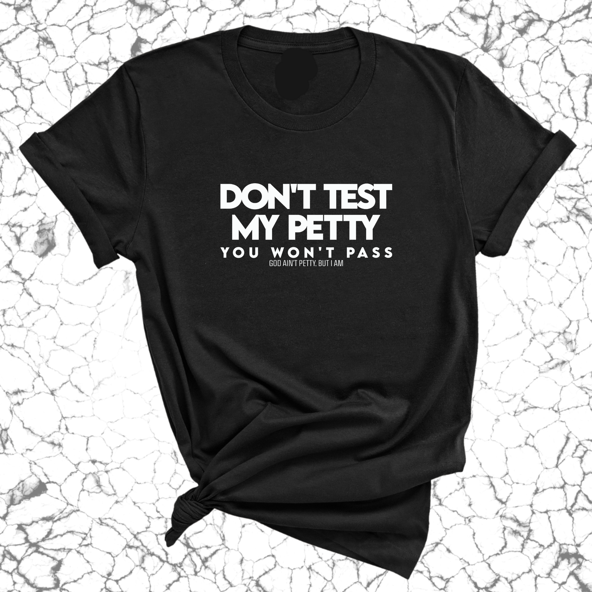 Don't Test my Petty You won't Pass Unisex Tee-T-Shirt-The Original God Ain't Petty But I Am