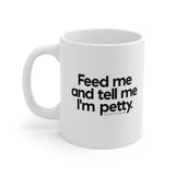 Feed me and tell me I'm Petty Mug 11oz (White/Black)-Mug-The Original God Ain't Petty But I Am