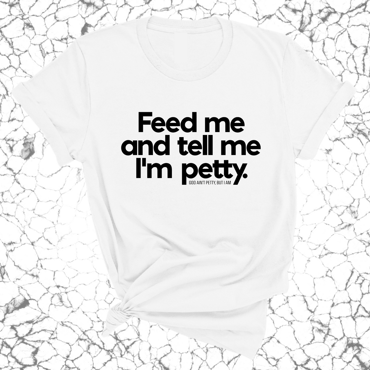Feed me and tell me I'm petty Unisex Tee-T-Shirt-The Original God Ain't Petty But I Am