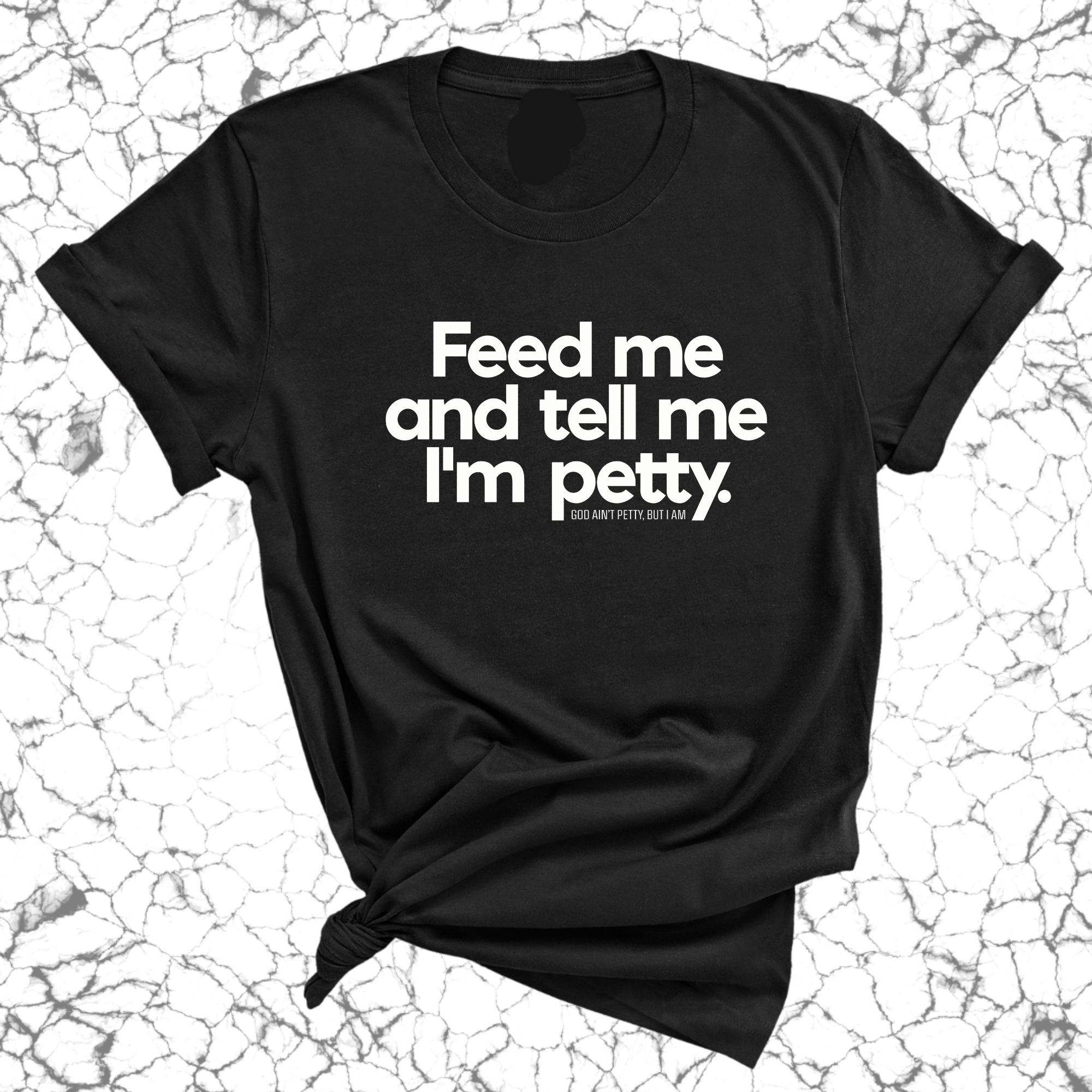 Feed me and tell me I'm petty Unisex Tee-T-Shirt-The Original God Ain't Petty But I Am