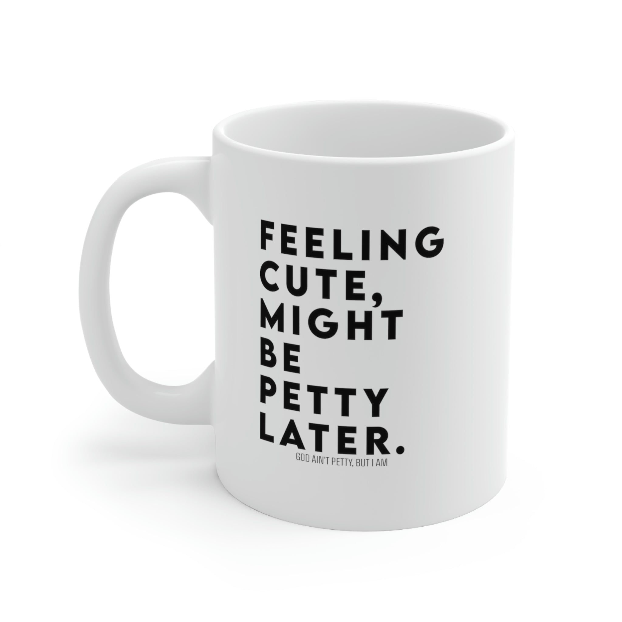 Feeling cute, might be petty later Mug 11 oz (White/Black)-Mug-The Original God Ain't Petty But I Am