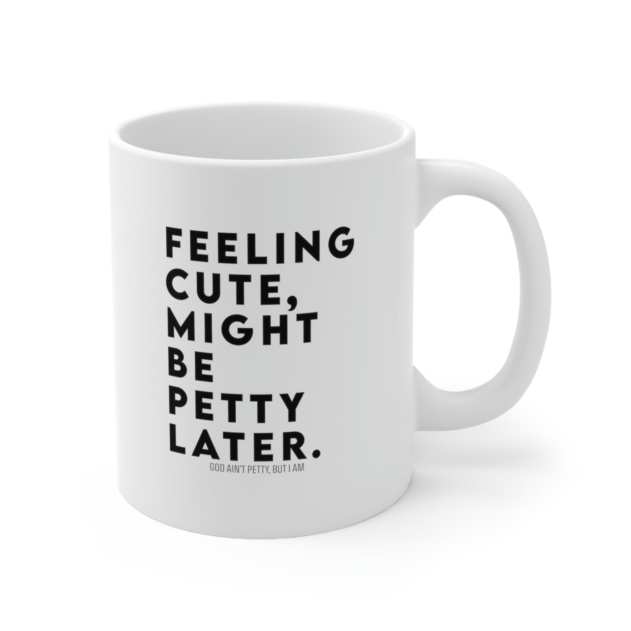 Feeling cute, might be petty later Mug 11 oz (White/Black)-Mug-The Original God Ain't Petty But I Am