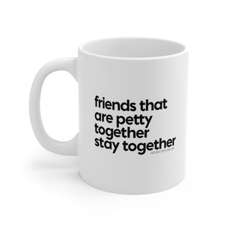 Friends that are petty together stay together Mug 11oz (White/Black)-Mug-The Original God Ain't Petty But I Am