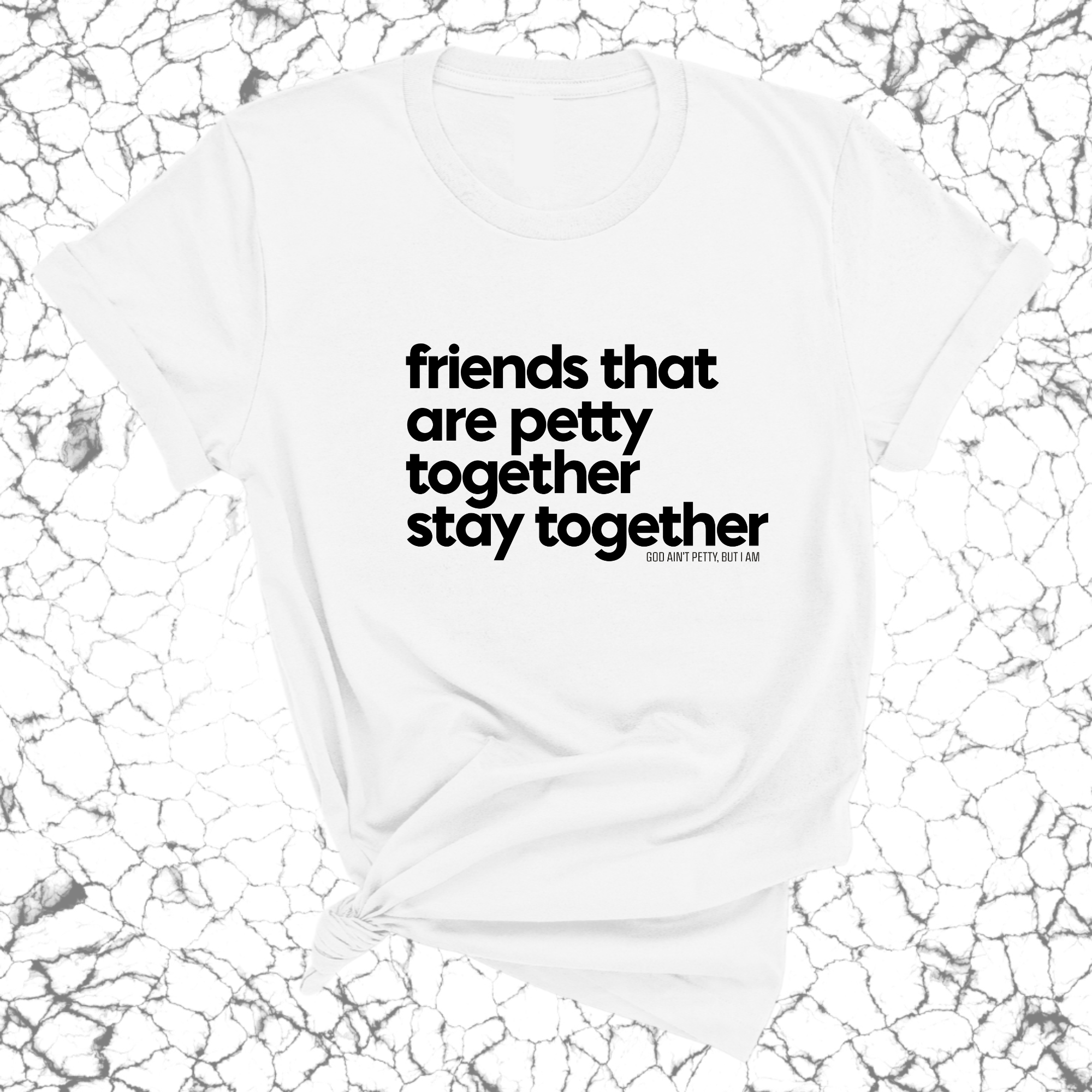 Friends that are petty together stay together Unisex Tee-T-Shirt-The Original God Ain't Petty But I Am