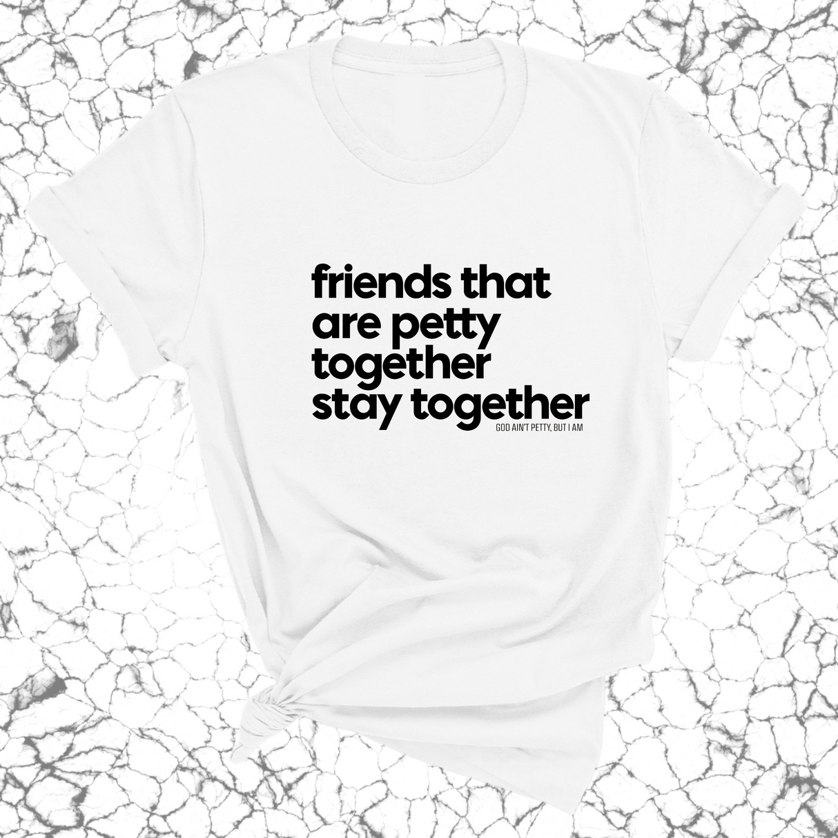 Friends that are petty together stay together Unisex Tee-T-Shirt-The Original God Ain't Petty But I Am