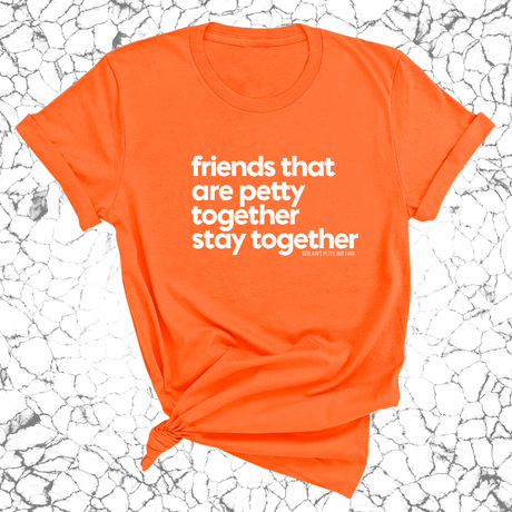 Friends that are petty together stay together Unisex Tee-T-Shirt-The Original God Ain't Petty But I Am