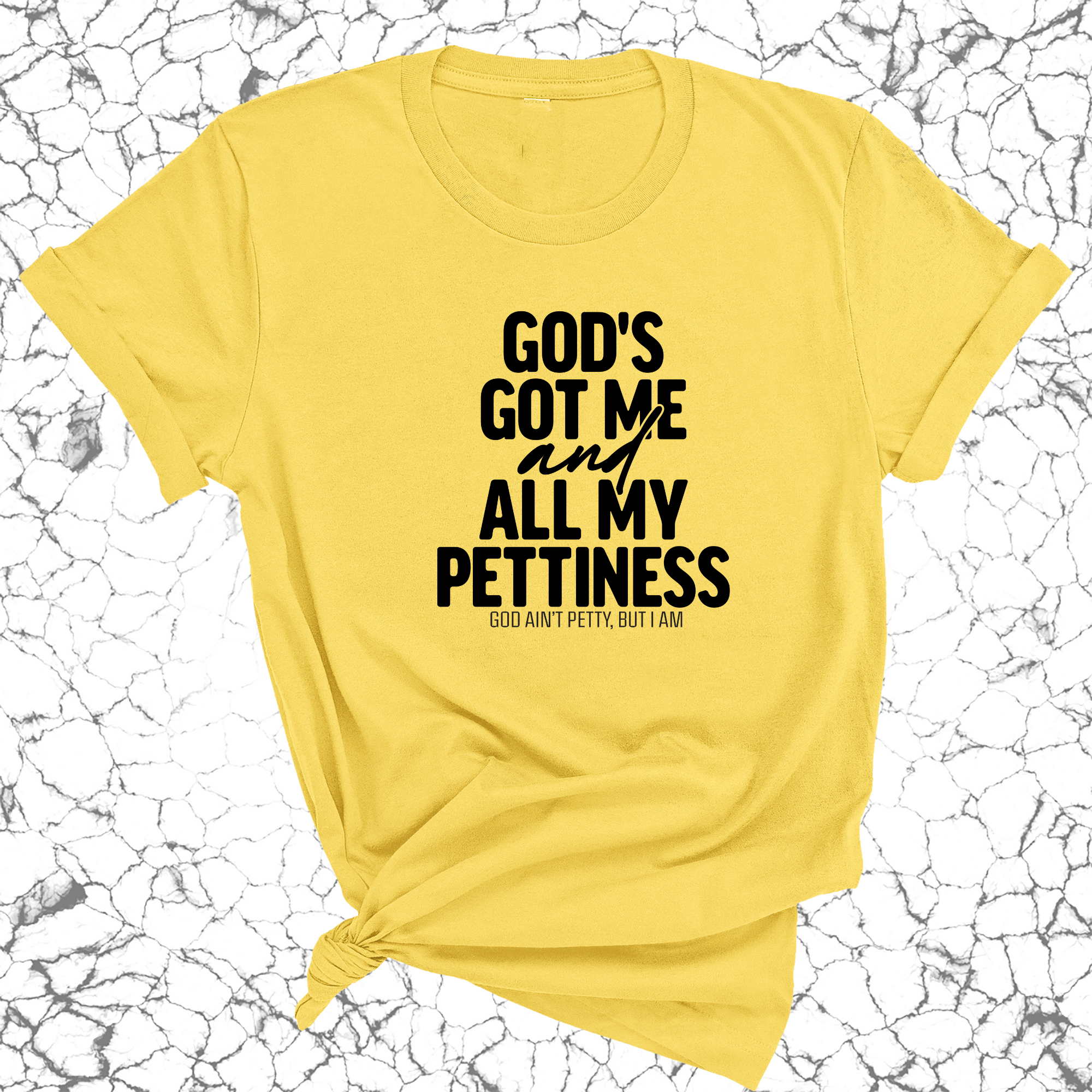 God's Got Me and all my Pettiness Unisex Tee-T-Shirt-The Original God Ain't Petty But I Am