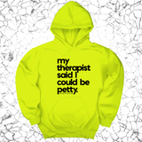 *HOODIE* My Therapist said I could be Petty Unisex Hoodie-Hoodie-The Original God Ain't Petty But I Am