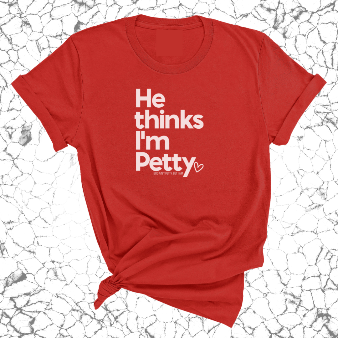 He Thinks I'm Petty Unisex Tee-T-Shirt-The Original God Ain't Petty But I Am