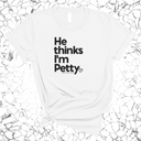 He Thinks I'm Petty Unisex Tee-T-Shirt-The Original God Ain't Petty But I Am