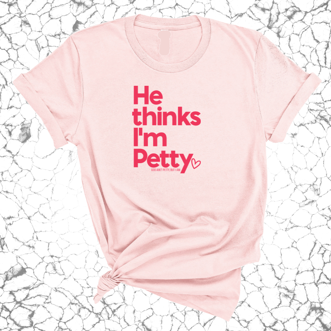 He Thinks I'm Petty Unisex Tee-T-Shirt-The Original God Ain't Petty But I Am