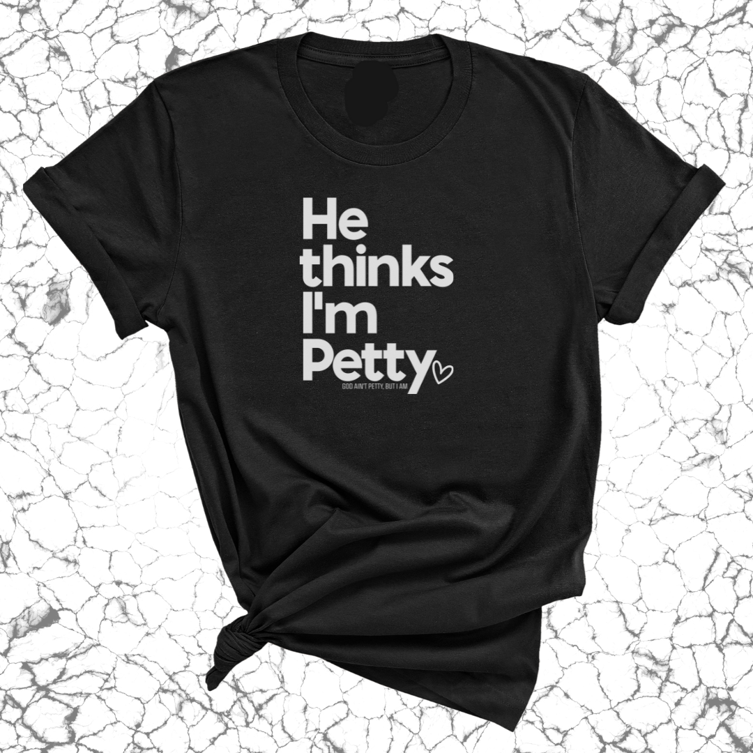 He Thinks I'm Petty Unisex Tee-T-Shirt-The Original God Ain't Petty But I Am