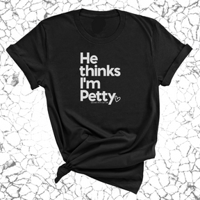 He Thinks I'm Petty Unisex Tee-T-Shirt-The Original God Ain't Petty But I Am