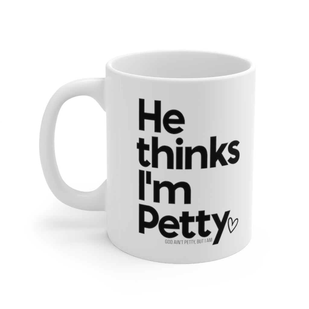 He thinks I'm Petty Mug 11oz (White/Black)-Mug-The Original God Ain't Petty But I Am