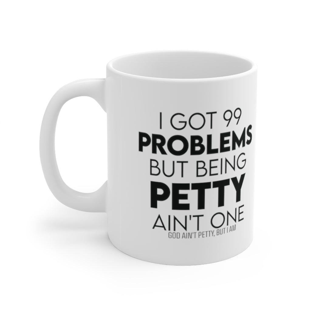 I Got 99 Problems but Being Petty Ain't One Mug 11oz (White/Black)-Mug-The Original God Ain't Petty But I Am