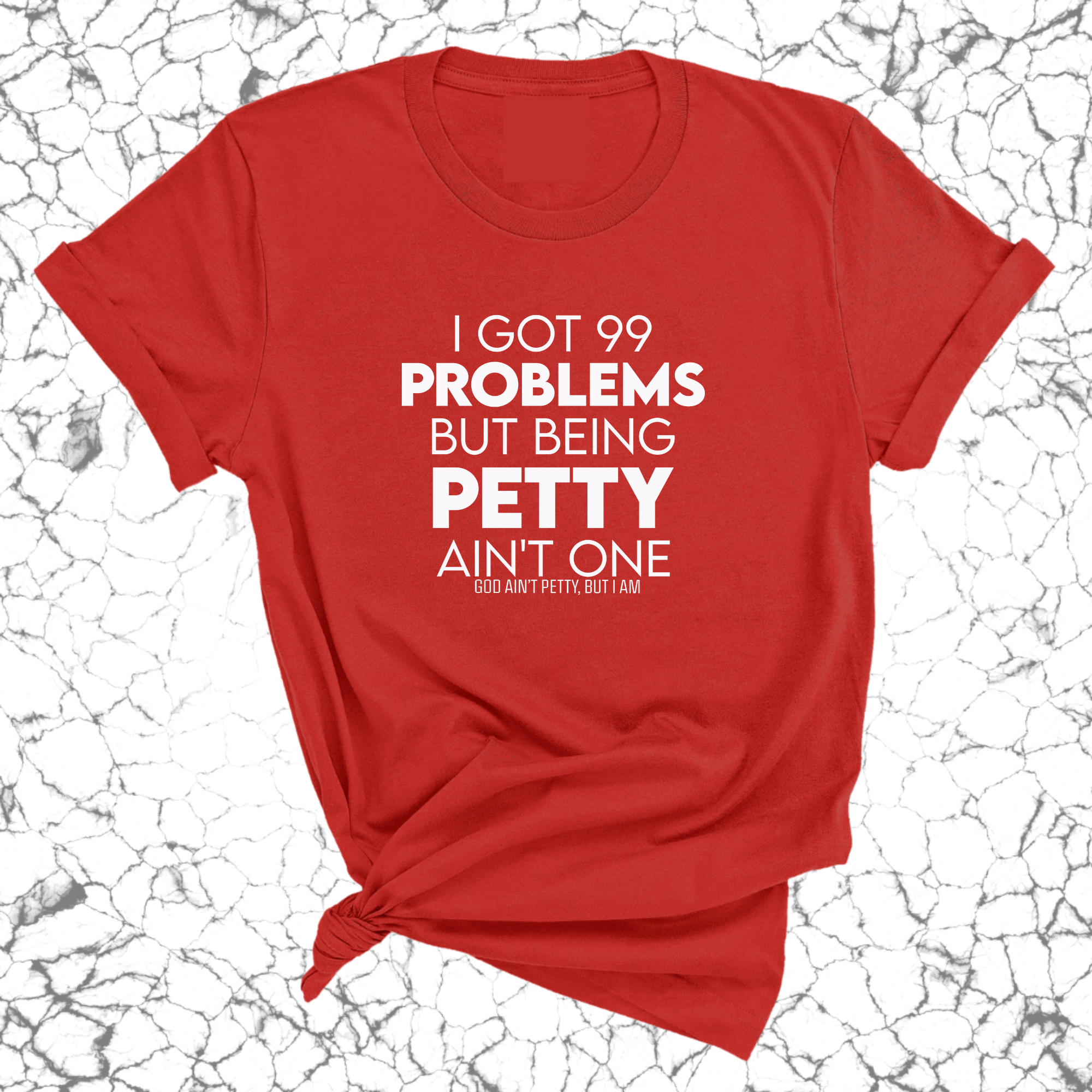 I Got 99 Problems but being Petty Ain't One Unisex Tee-T-Shirt-The Original God Ain't Petty But I Am