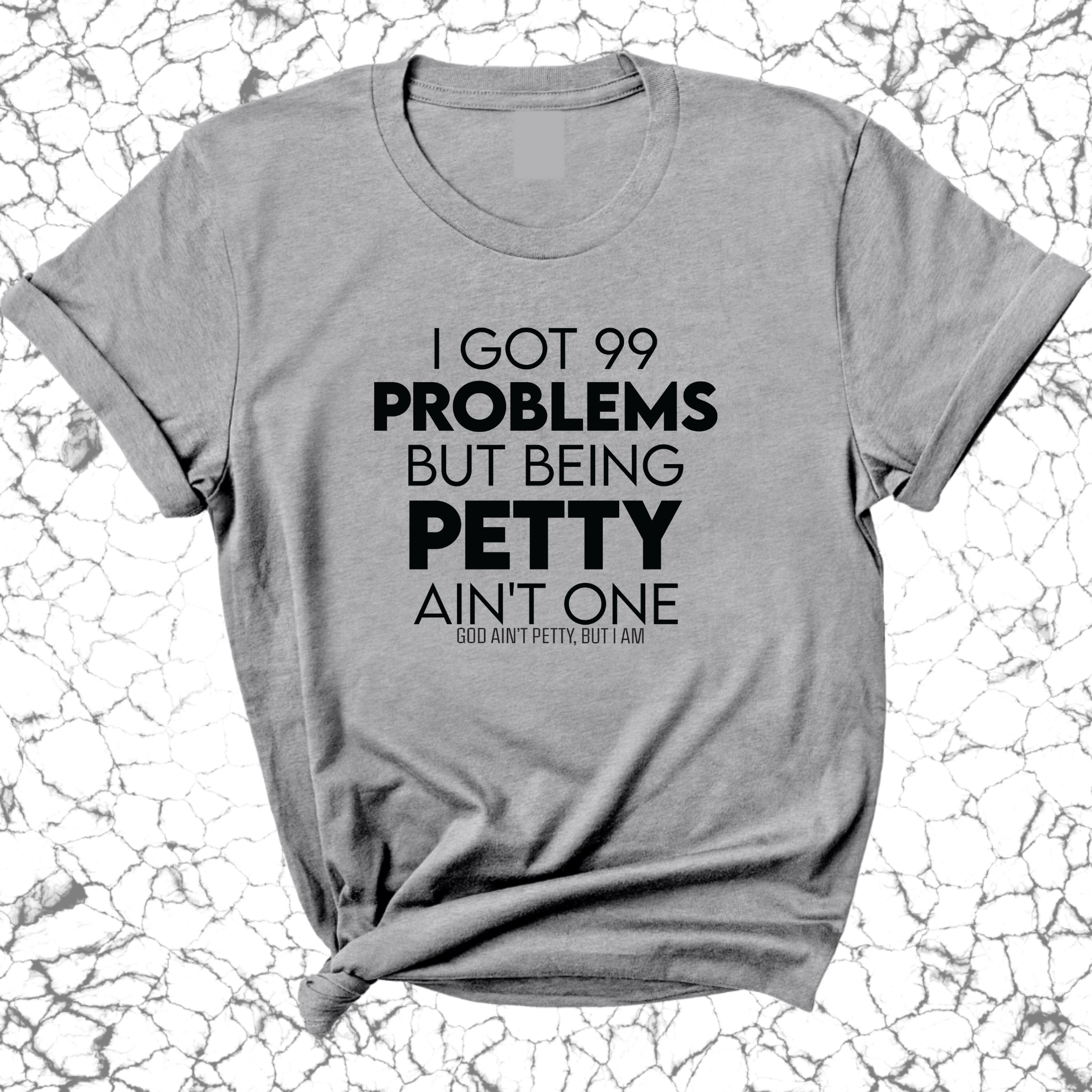 I Got 99 Problems but being Petty Ain't One Unisex Tee-T-Shirt-The Original God Ain't Petty But I Am