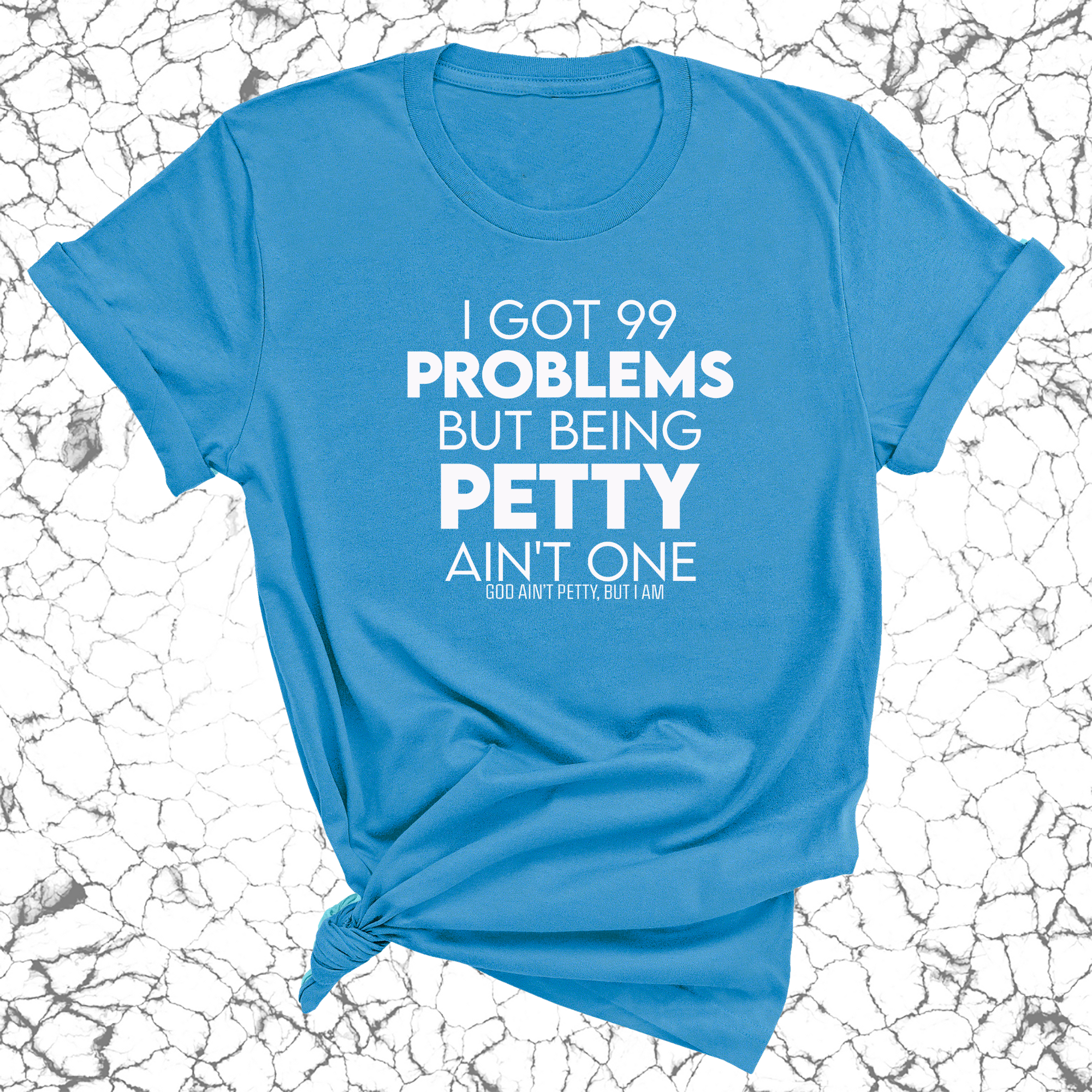 I Got 99 Problems but being Petty Ain't One Unisex Tee-T-Shirt-The Original God Ain't Petty But I Am