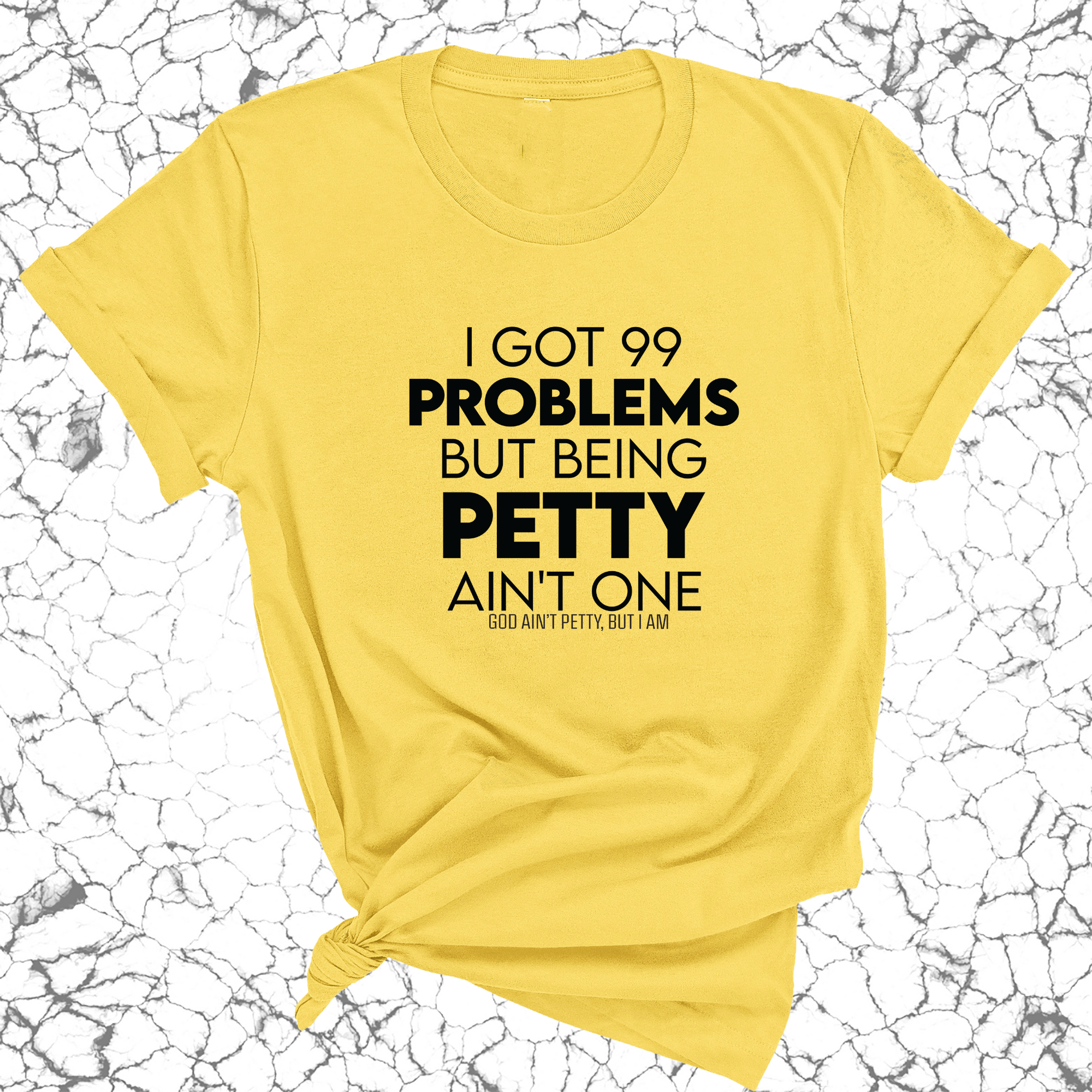 I Got 99 Problems but being Petty Ain't One Unisex Tee-T-Shirt-The Original God Ain't Petty But I Am