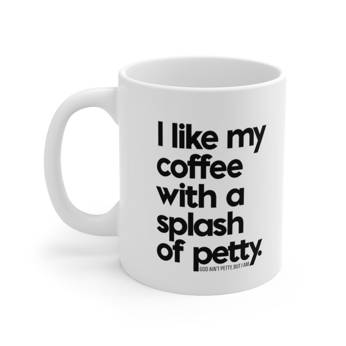 I Like my Coffee with a Splash of Petty Mug 11oz (White/Black)-Mug-The Original God Ain't Petty But I Am