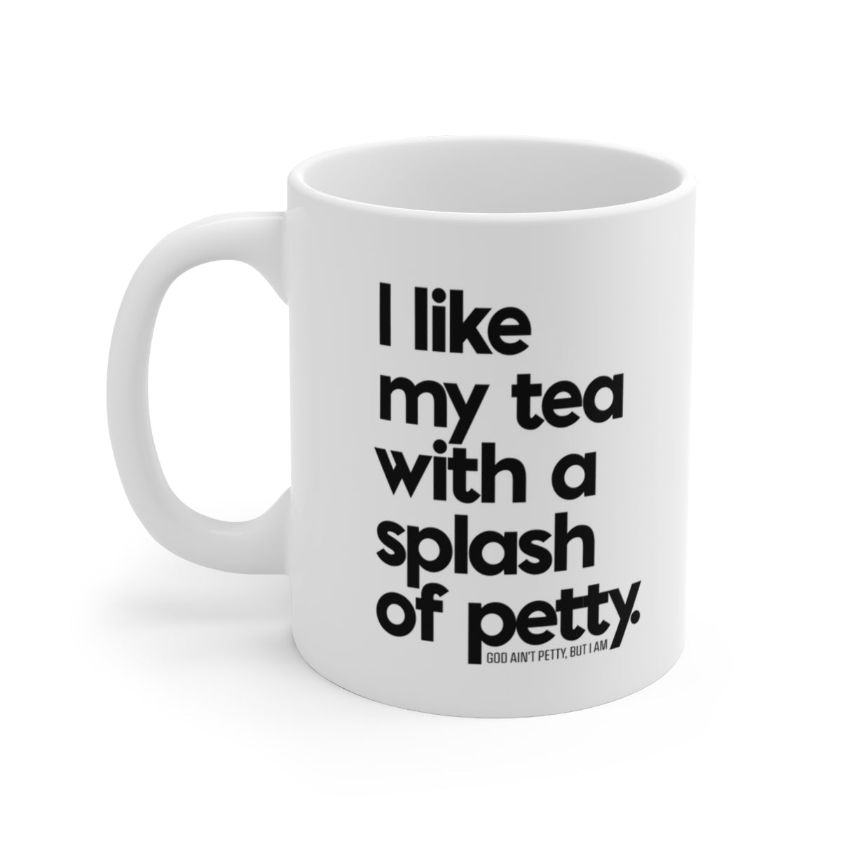 I Like my Tea with a Splash of Petty Mug 11oz (White/Black)-Mug-The Original God Ain't Petty But I Am