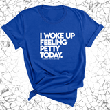 I Woke up Feeling Petty Today Unisex Tee-T-Shirt-The Original God Ain't Petty But I Am