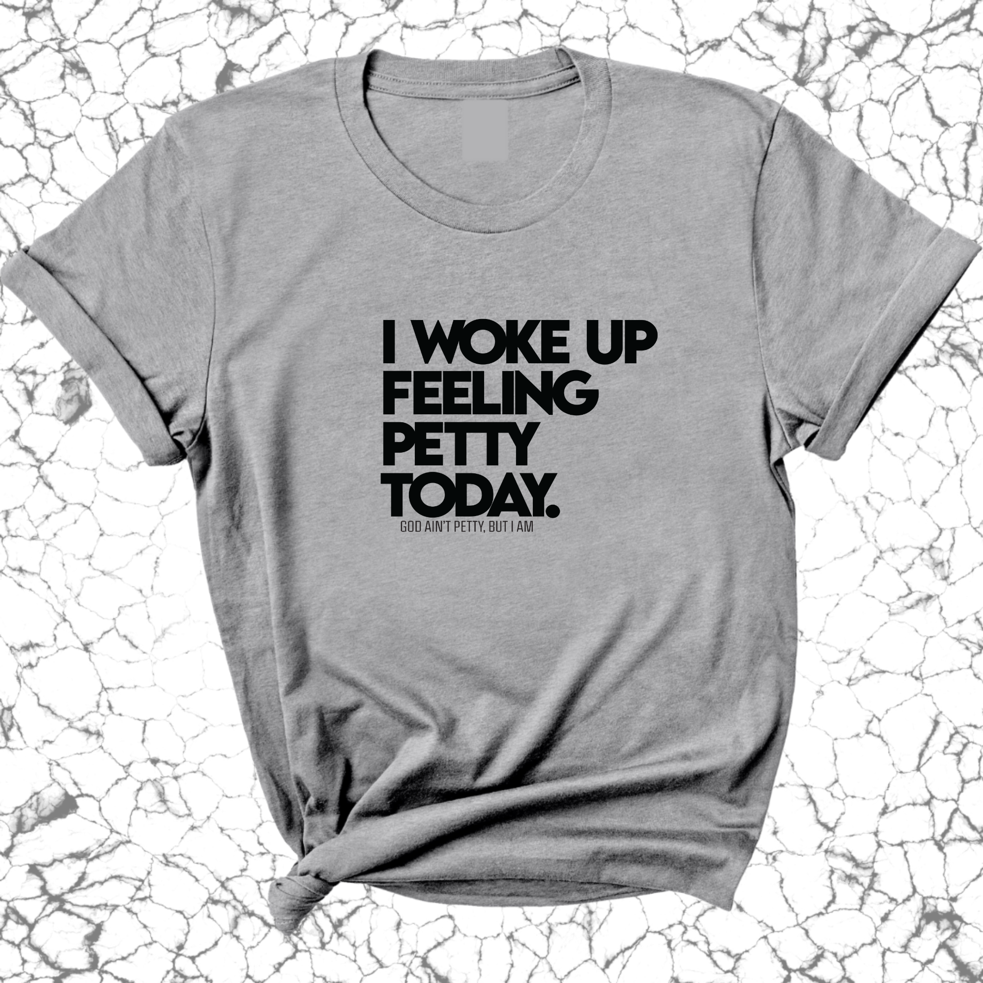 I Woke up Feeling Petty Today Unisex Tee-T-Shirt-The Original God Ain't Petty But I Am