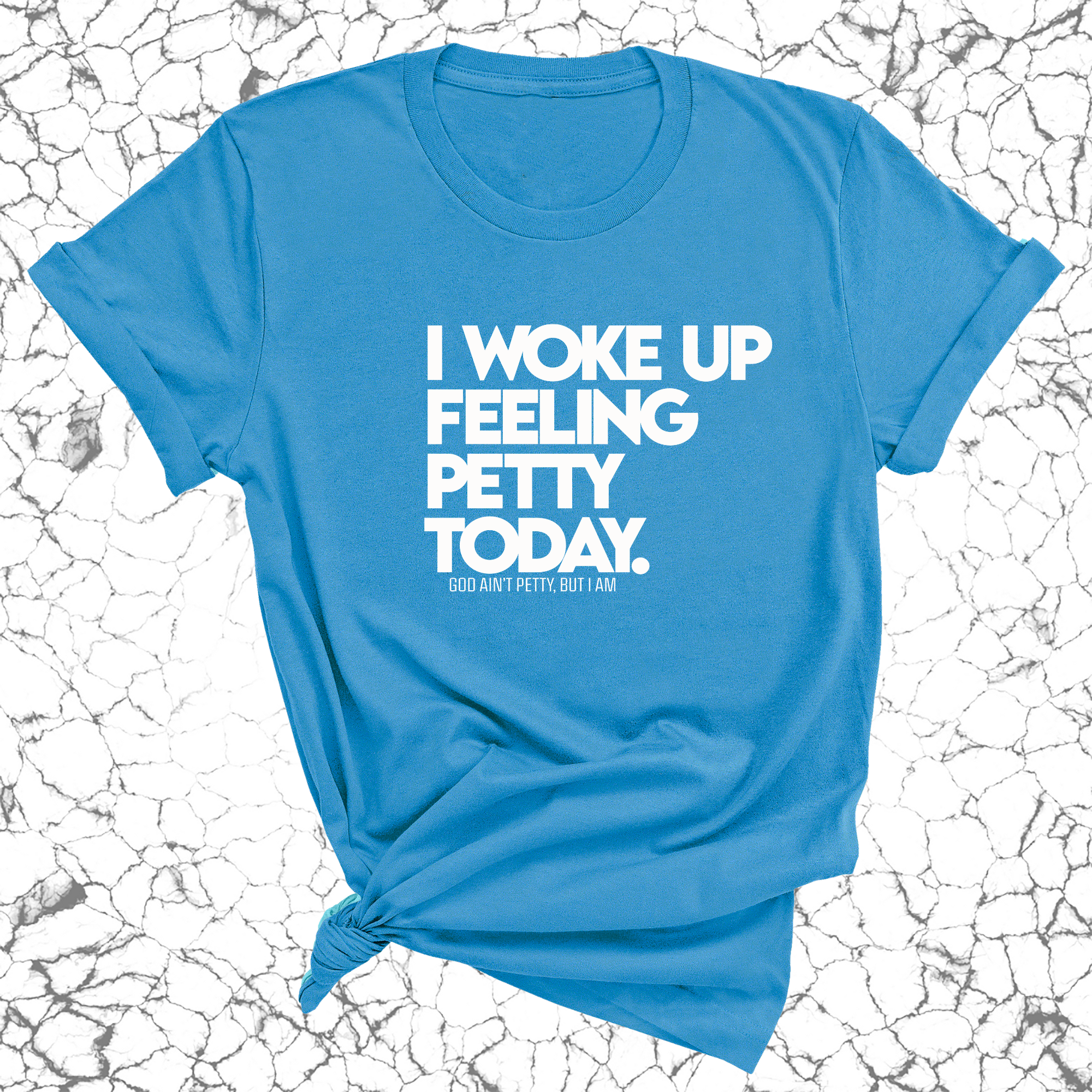 I Woke up Feeling Petty Today Unisex Tee-T-Shirt-The Original God Ain't Petty But I Am