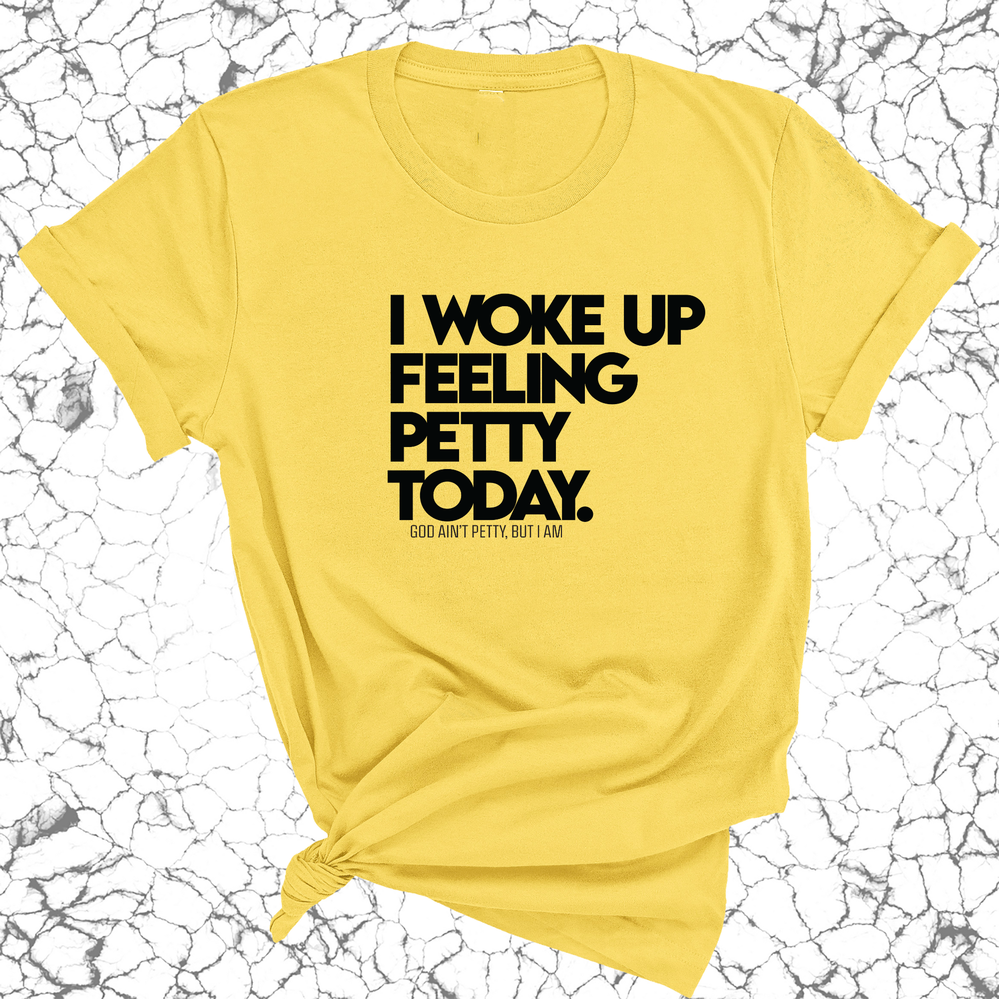 I Woke up Feeling Petty Today Unisex Tee-T-Shirt-The Original God Ain't Petty But I Am