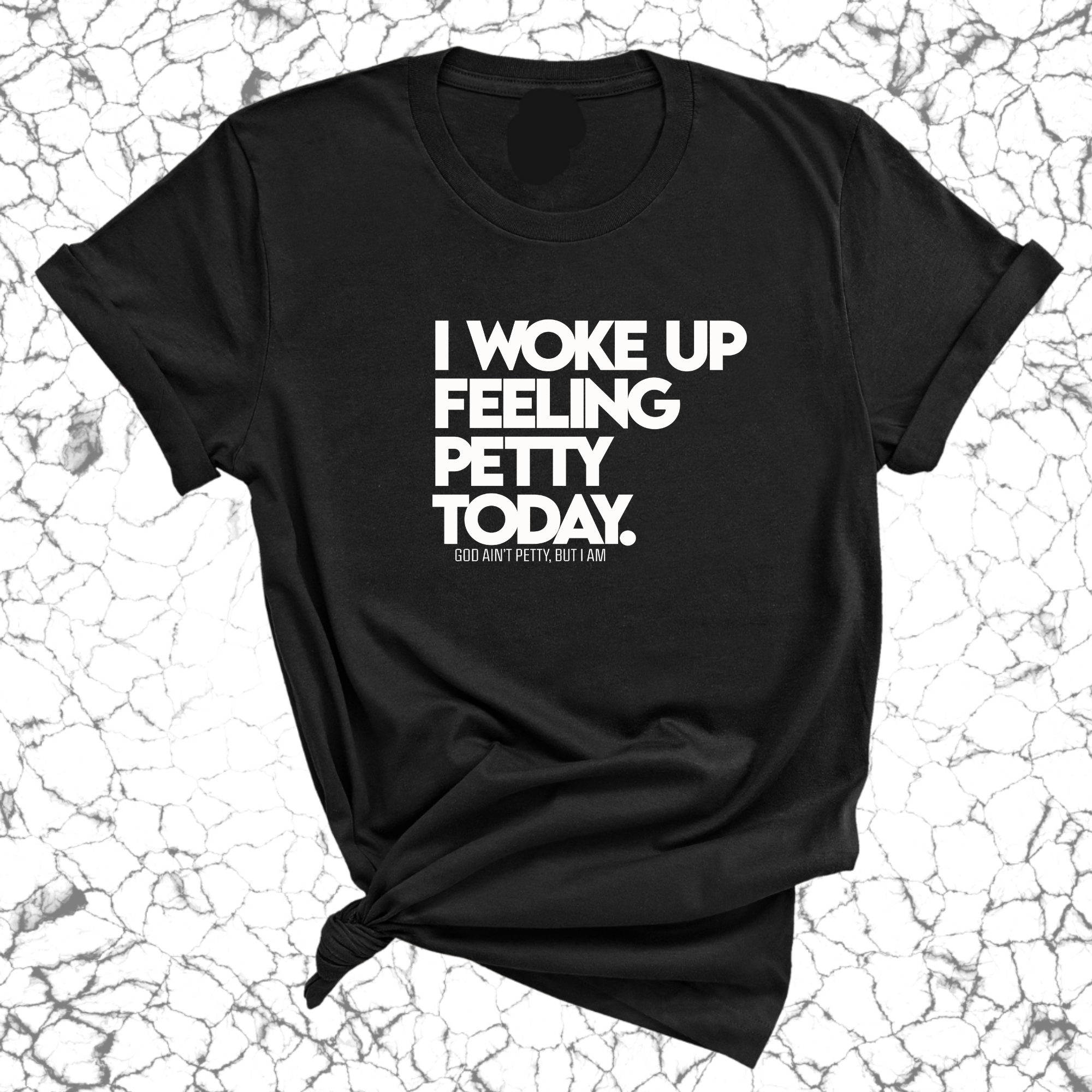 I Woke up Feeling Petty Today Unisex Tee-T-Shirt-The Original God Ain't Petty But I Am