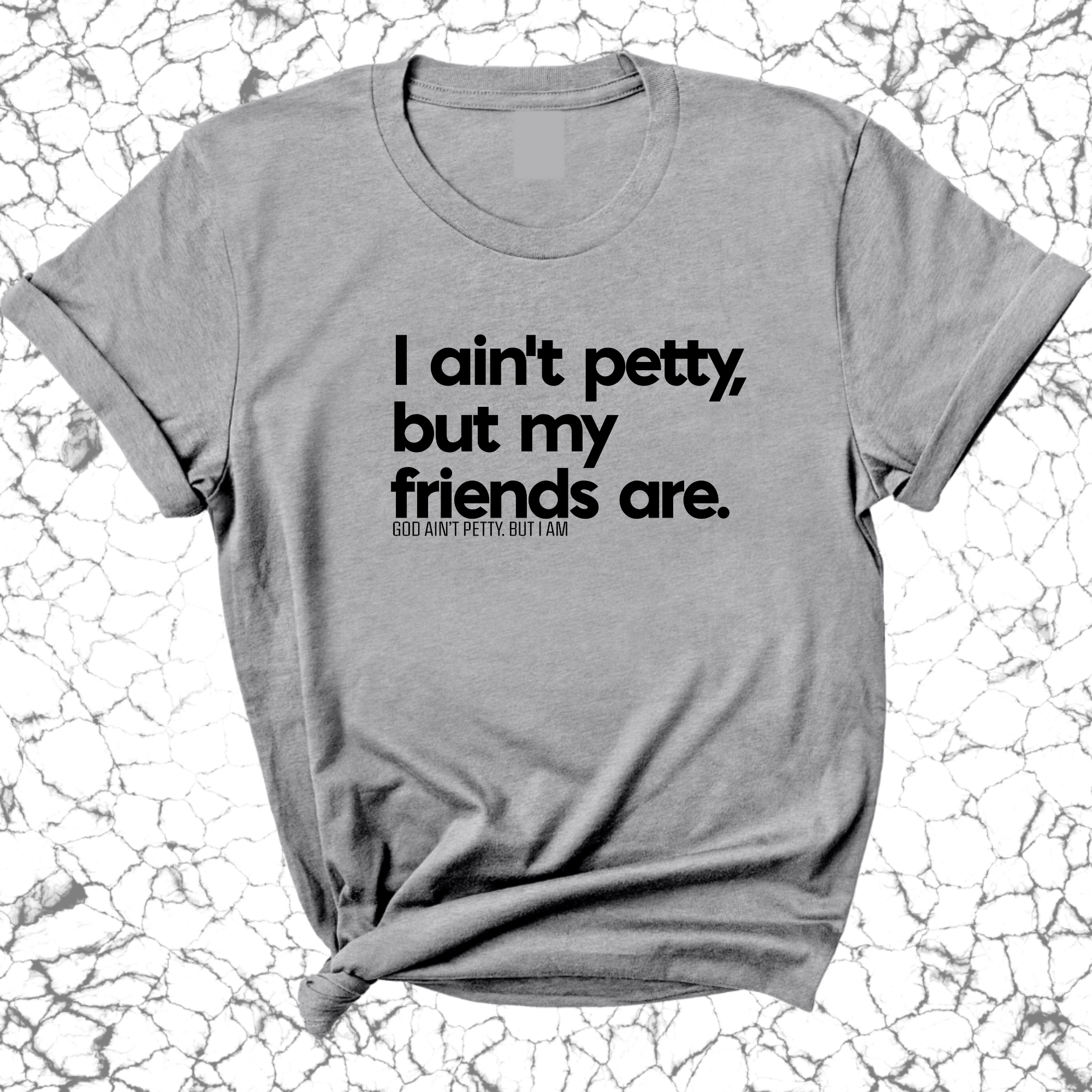 I ain't petty, but my friends are Unisex Tee-T-Shirt-The Original God Ain't Petty But I Am
