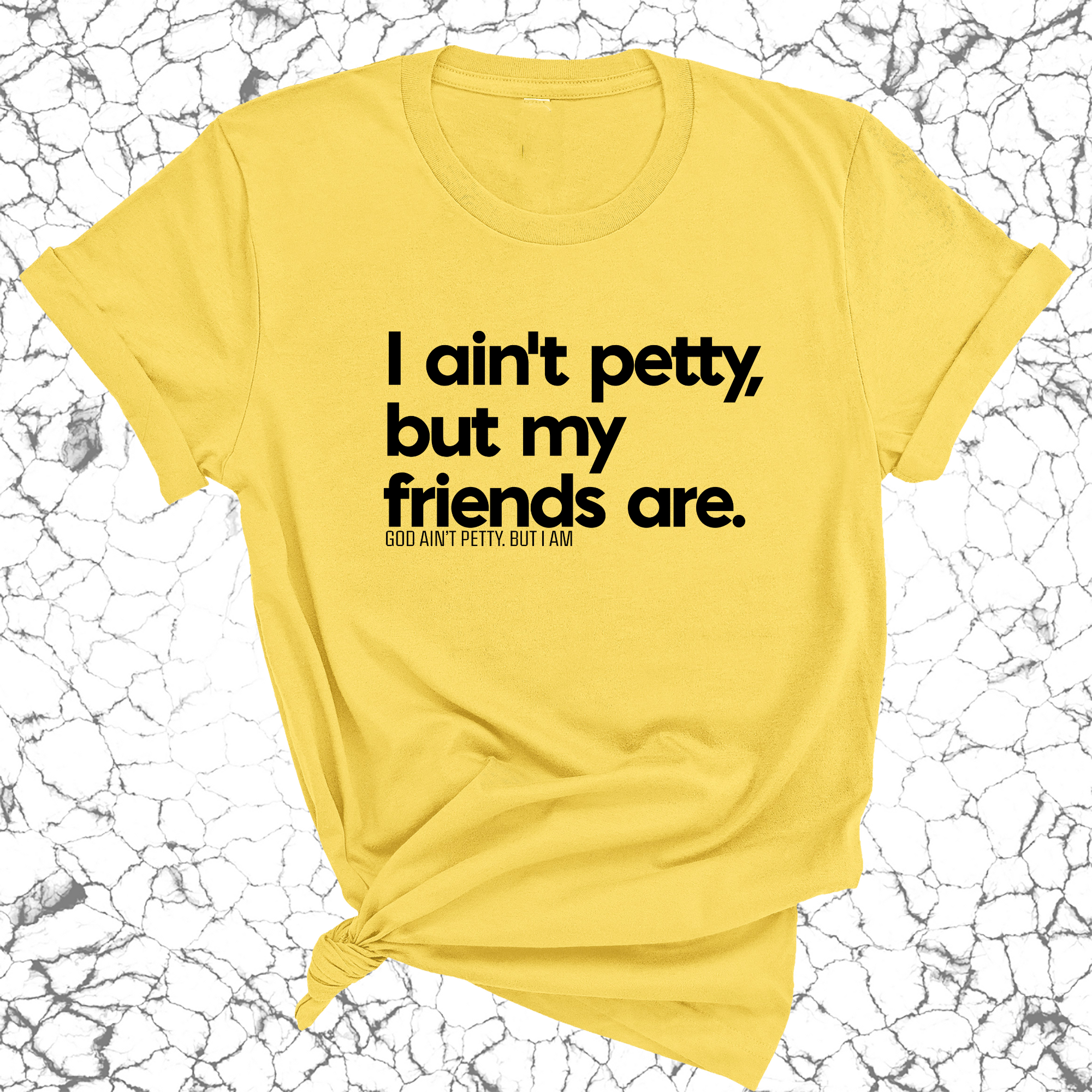 I ain't petty, but my friends are Unisex Tee-T-Shirt-The Original God Ain't Petty But I Am