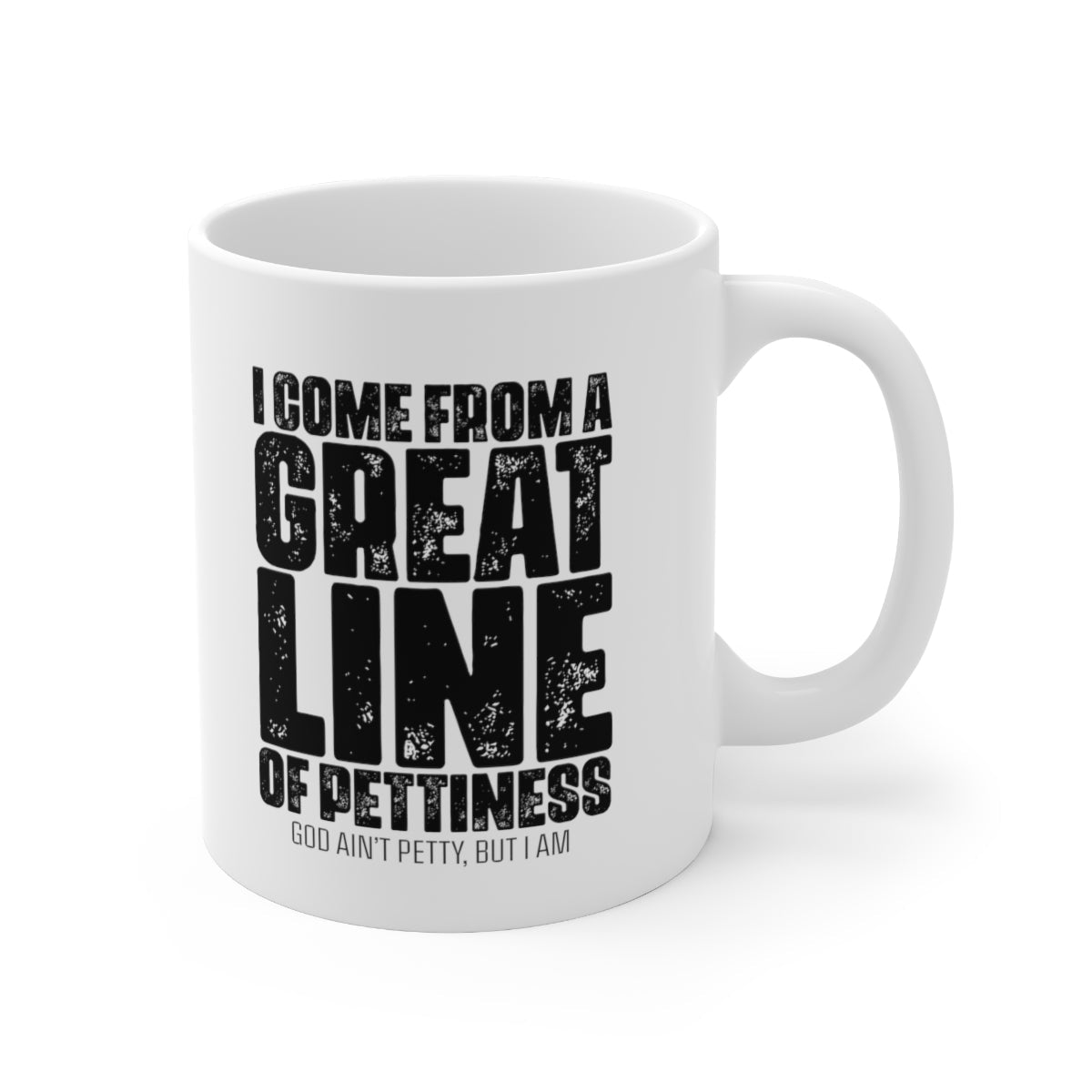 I come from the Great Line of Pettiness Mug 11oz (White/Black)-Mug-The Original God Ain't Petty But I Am