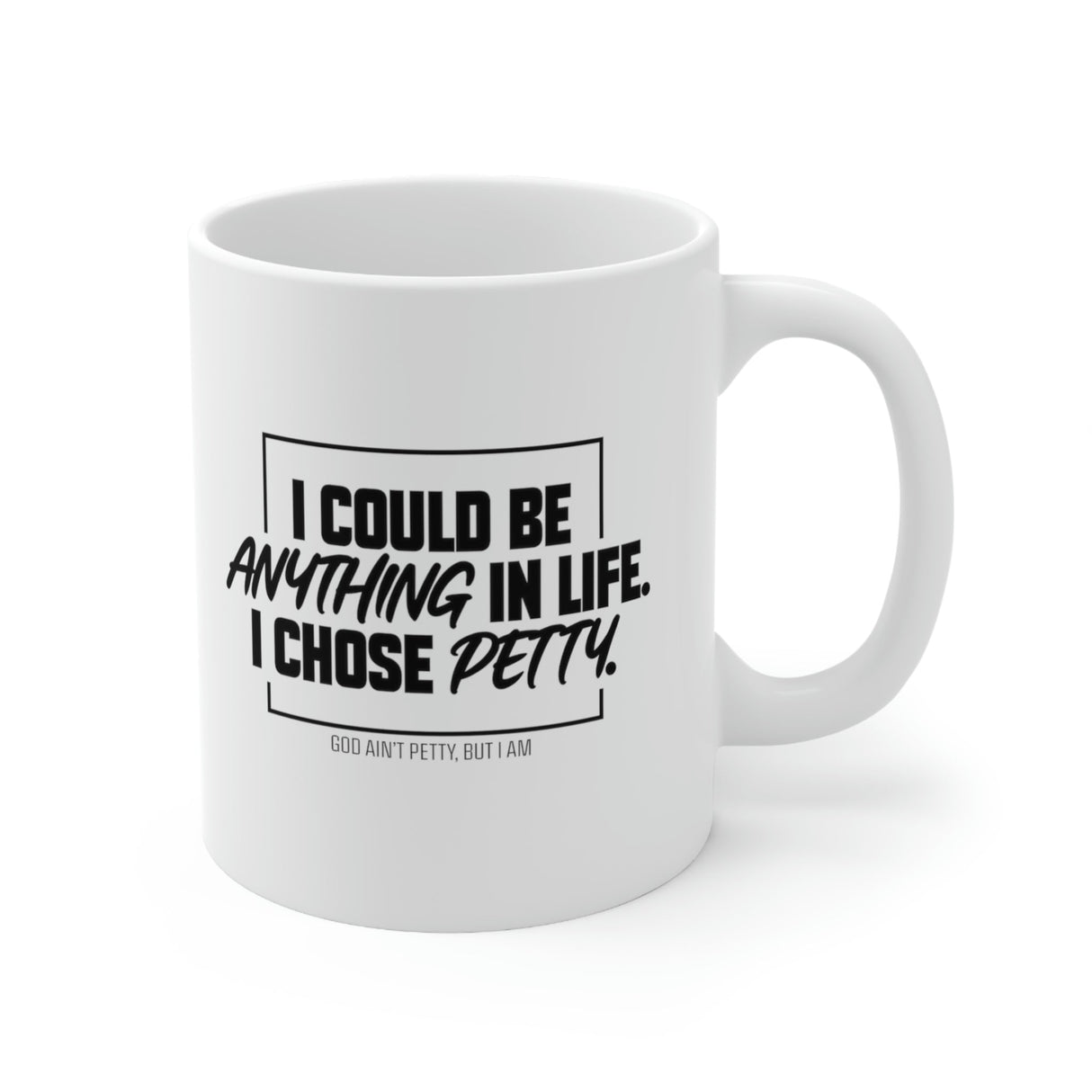 I could be anything in life I chose petty Mug 11oz (White/Black)-Mug-The Original God Ain't Petty But I Am