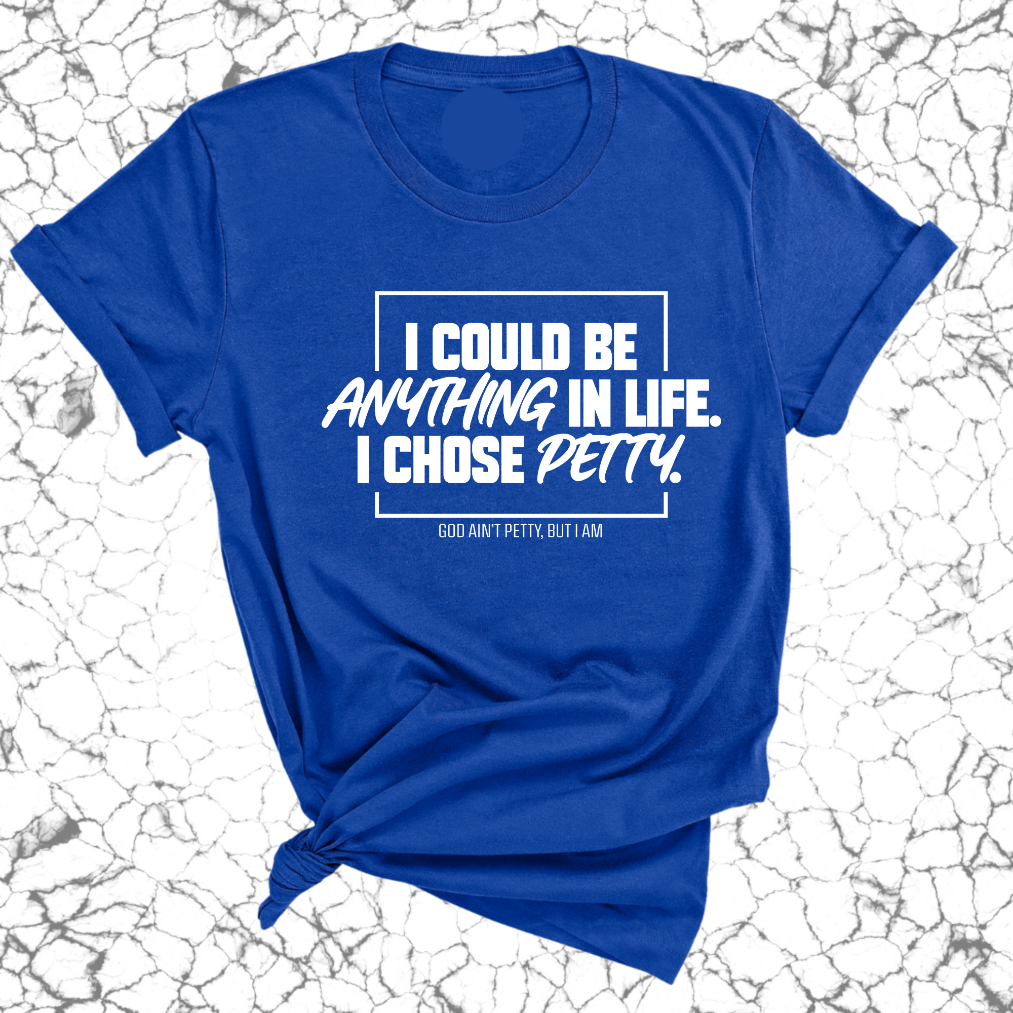 I could be anything in life. I chose petty Unisex Tee-T-Shirt-The Original God Ain't Petty But I Am