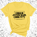 I could be anything in life. I chose petty Unisex Tee-T-Shirt-The Original God Ain't Petty But I Am
