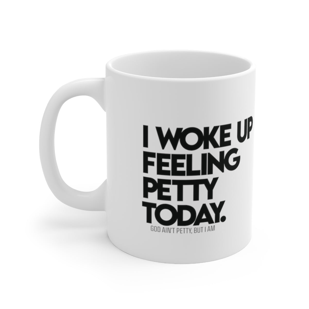 I woke up feeling Petty Today Mug 11oz (White/Black)-Mug-The Original God Ain't Petty But I Am