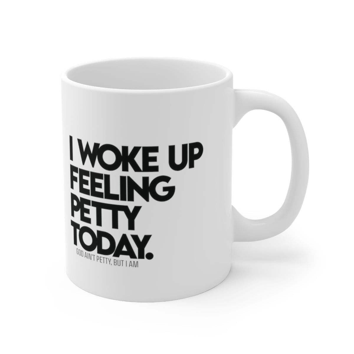 I woke up feeling Petty Today Mug 11oz (White/Black)-Mug-The Original God Ain't Petty But I Am