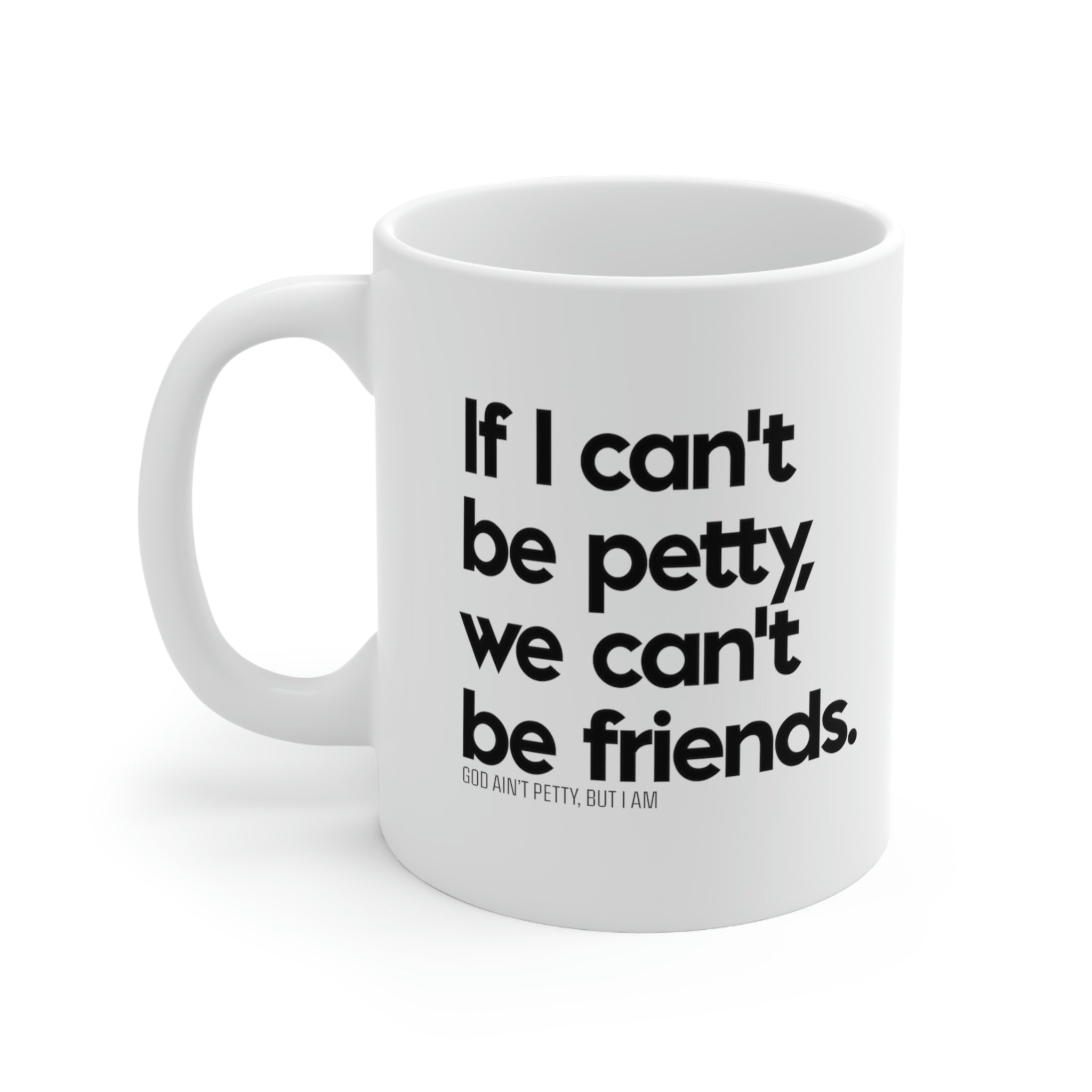 If I can't be petty we can't be friends Mug 11oz (White/Black)-Mug-The Original God Ain't Petty But I Am