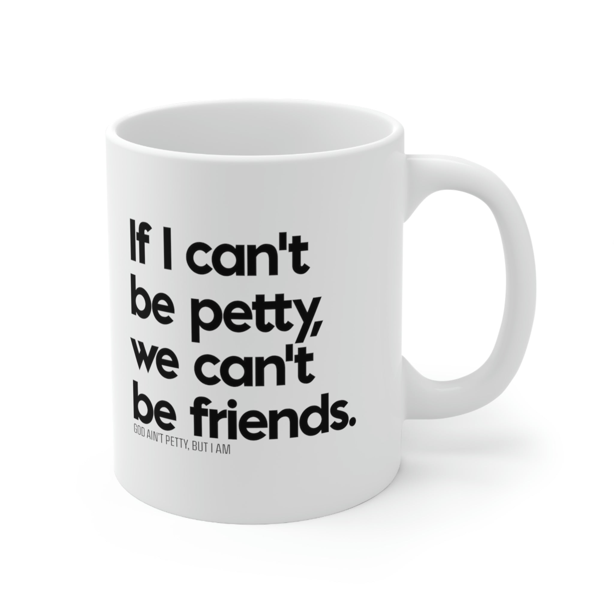 If I can't be petty we can't be friends Mug 11oz (White/Black)-Mug-The Original God Ain't Petty But I Am