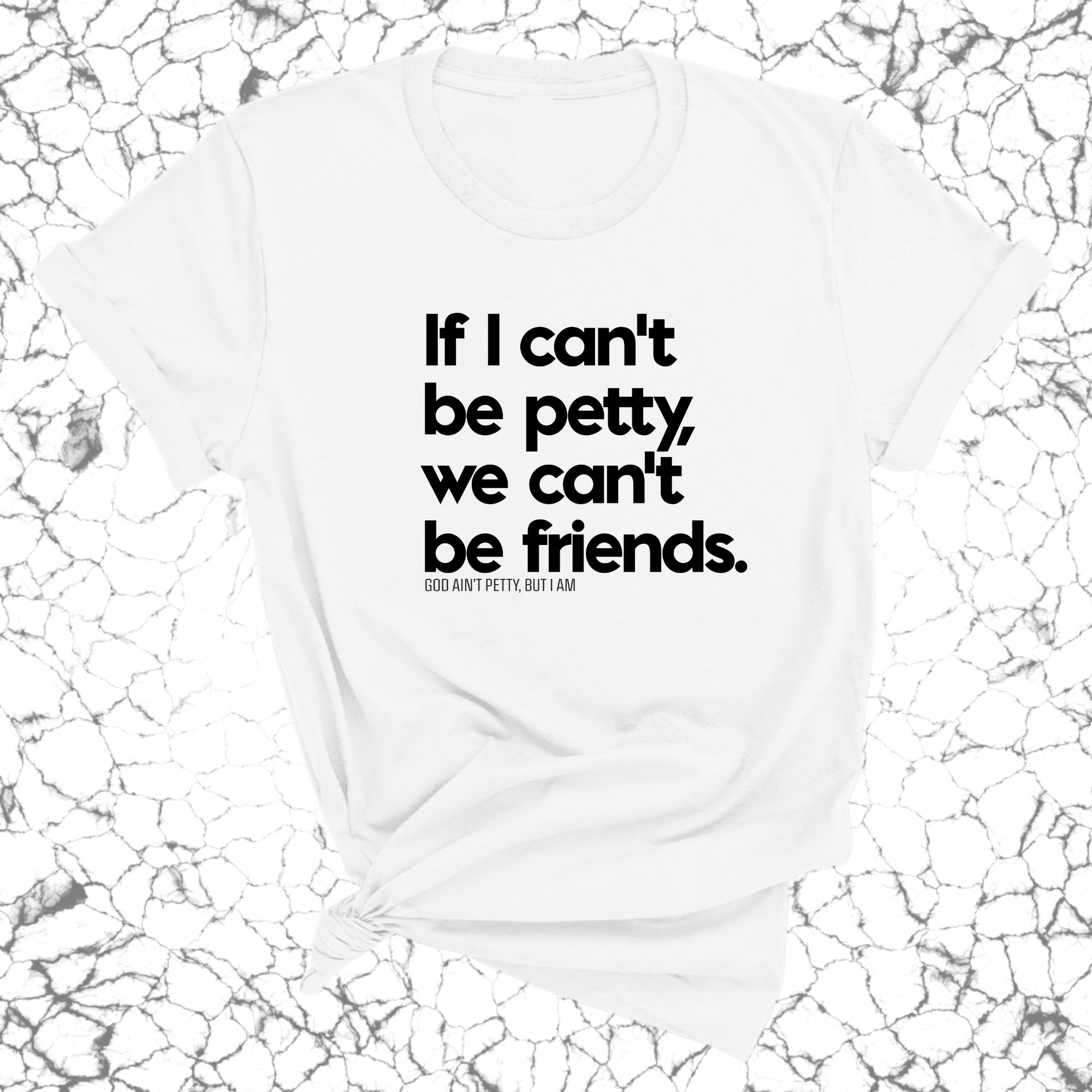 If I can't be petty we can't be friends Unisex Tee-T-Shirt-The Original God Ain't Petty But I Am