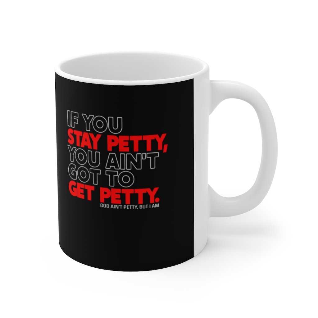If You Stay Petty, You Ain't Got to Get Petty Ceramic Mug 11oz (Black/White/Red)-Mug-The Original God Ain't Petty But I Am