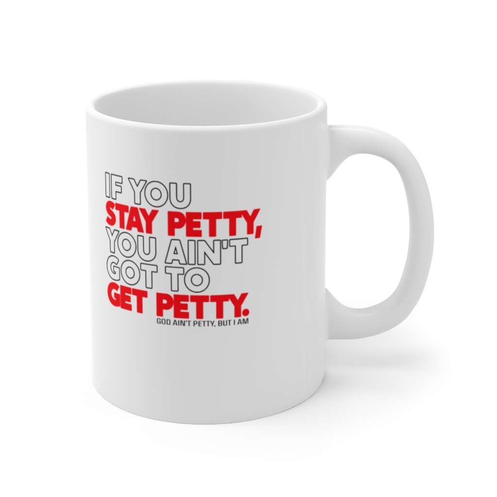 If You Stay Petty, You Ain't Got to Get Petty Ceramic Mug 11oz (White/Black/Red)-Mug-The Original God Ain't Petty But I Am