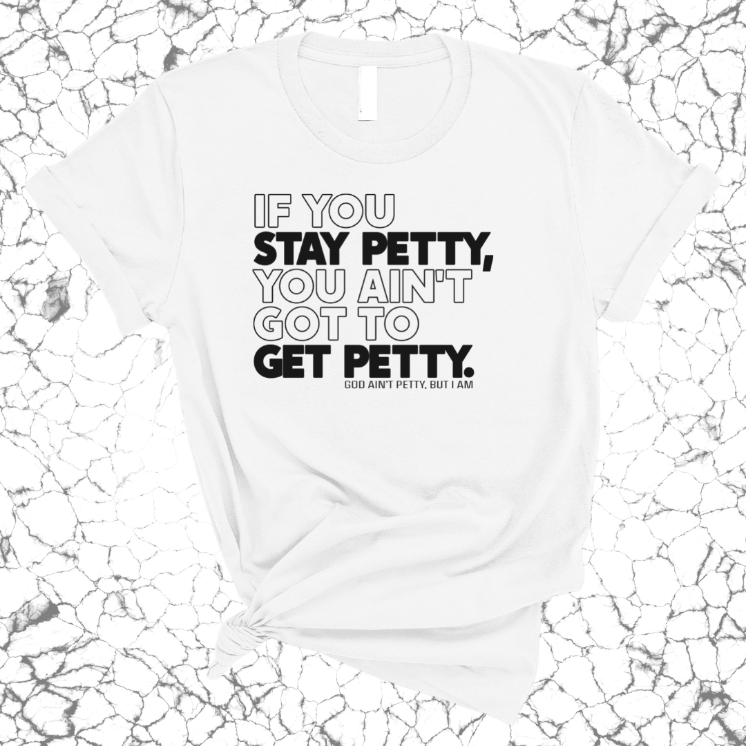 If You Stay Petty, You Ain't Got to Get Petty Unisex Tee-T-Shirt-The Original God Ain't Petty But I Am