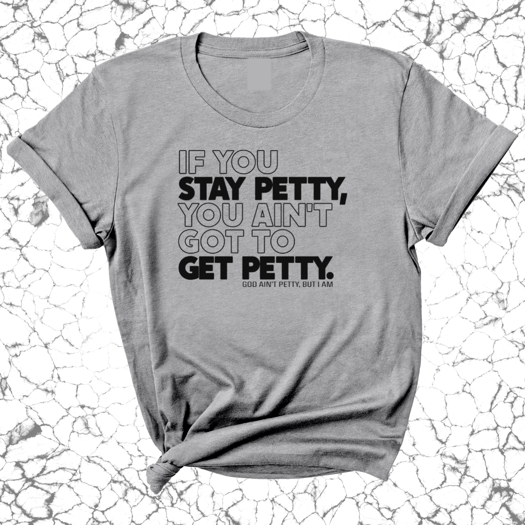 If You Stay Petty, You Ain't Got to Get Petty Unisex Tee-T-Shirt-The Original God Ain't Petty But I Am