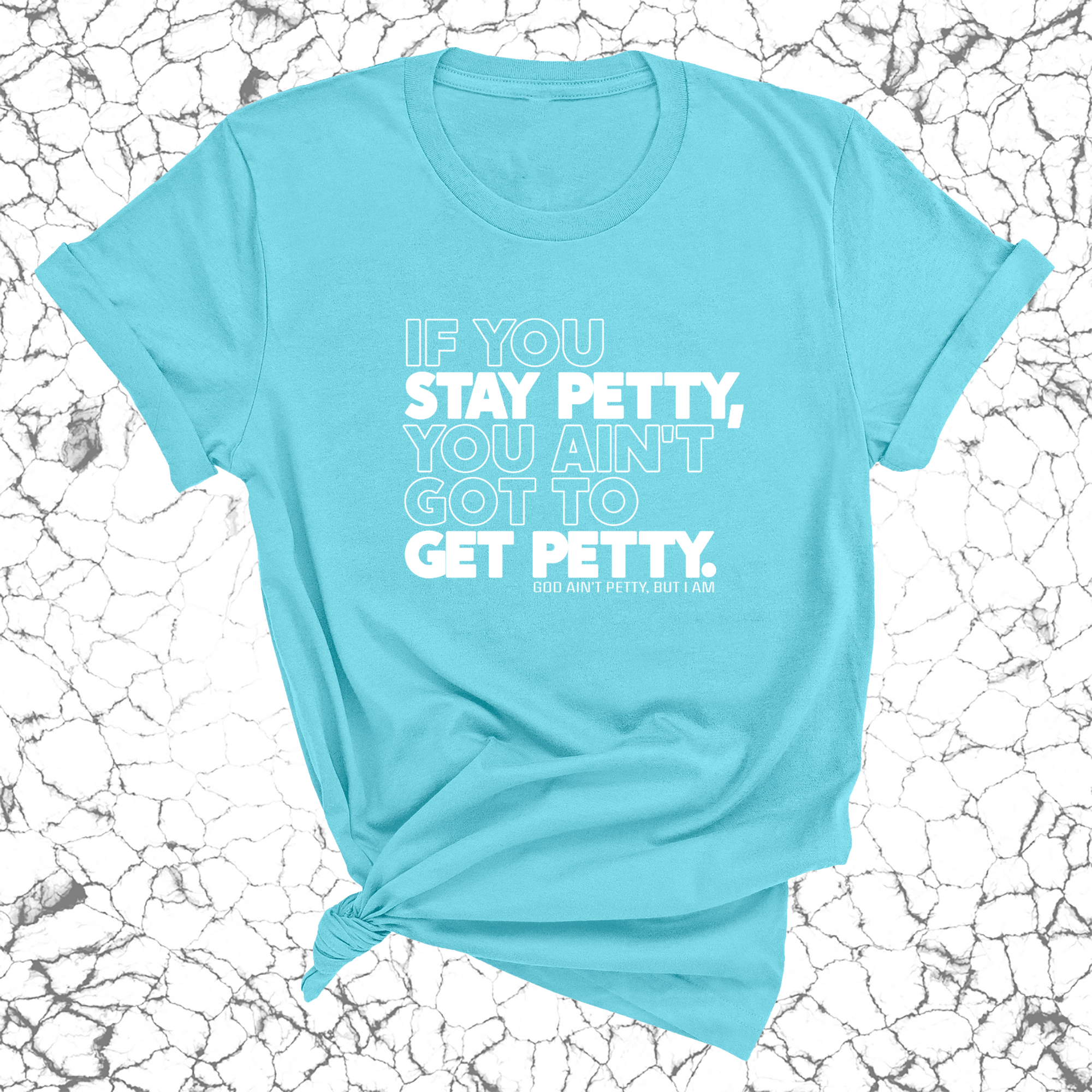 If You Stay Petty, You Ain't Got to Get Petty Unisex Tee-T-Shirt-The Original God Ain't Petty But I Am