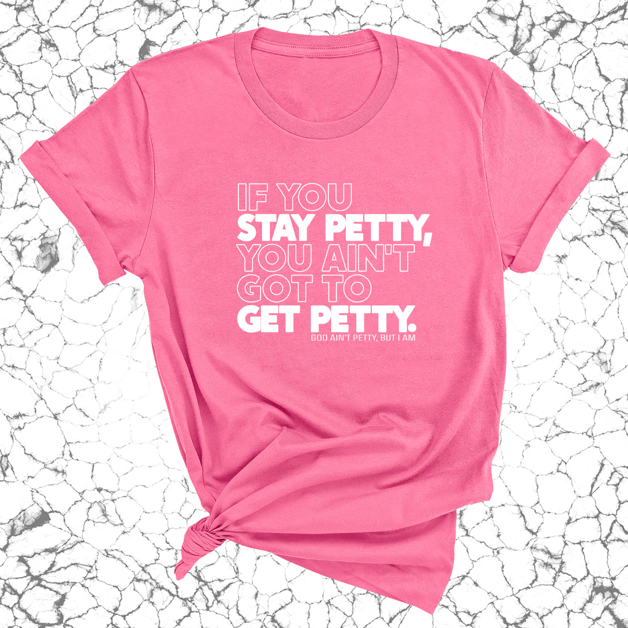 If You Stay Petty, You Ain't Got to Get Petty Unisex Tee-T-Shirt-The Original God Ain't Petty But I Am