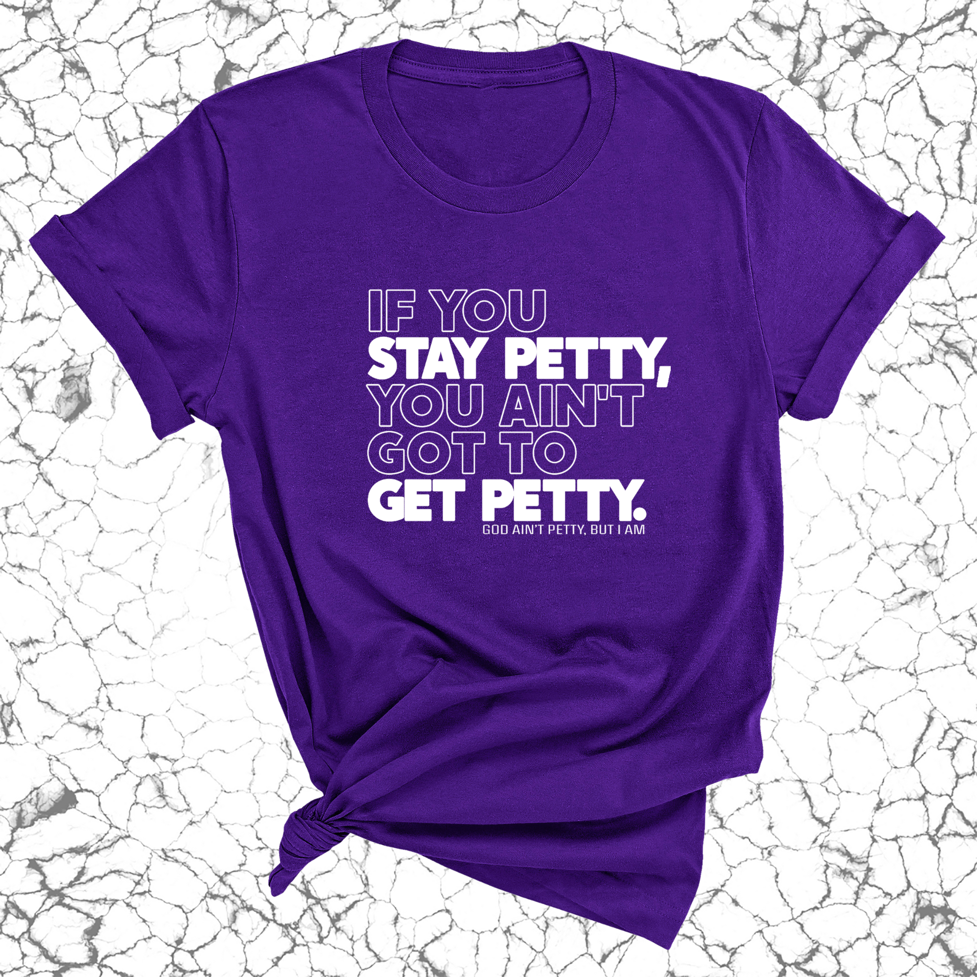 If You Stay Petty, You Ain't Got to Get Petty Unisex Tee-T-Shirt-The Original God Ain't Petty But I Am