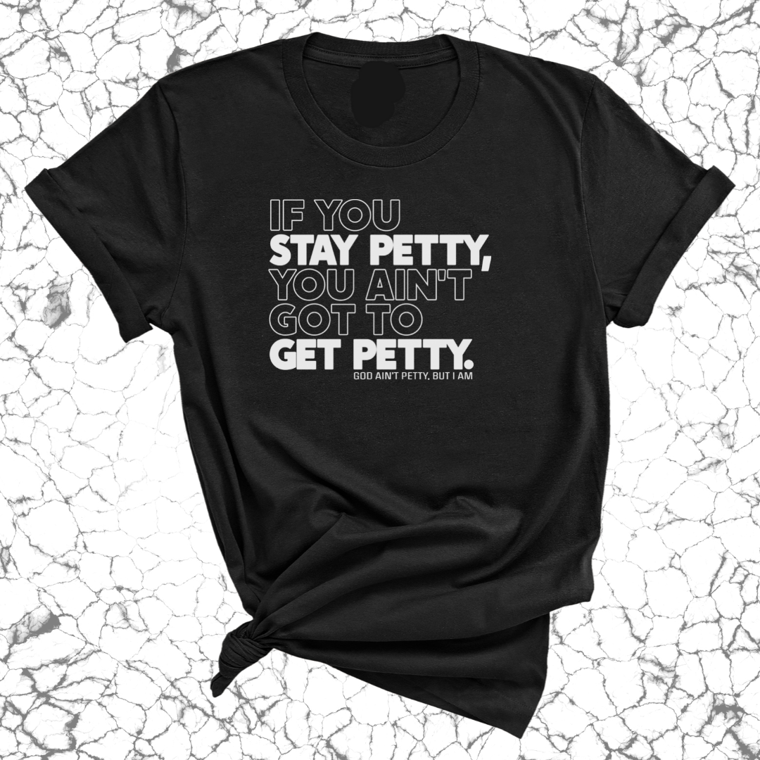 If You Stay Petty, You Ain't Got to Get Petty Unisex Tee-T-Shirt-The Original God Ain't Petty But I Am