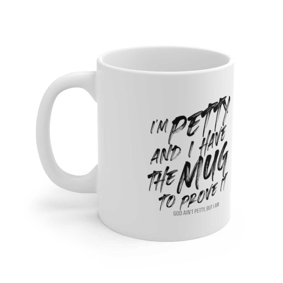 I'm Petty and I have the Mug to Prove it Mug 11oz (White/Black)-Mug-The Original God Ain't Petty But I Am